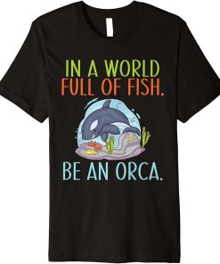 In a World Full of Fish be an Orca Whale Premium T-Shirt